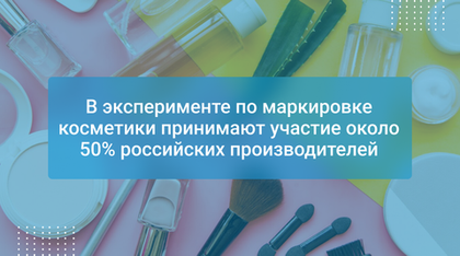 В эксперименте по маркировке косметики принимают участие около 50% российских производителей