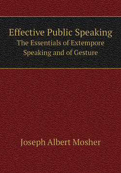Effective Public Speaking. The Essentials of Extempore Speaking and of Gesture | Joseph Albert Mosher