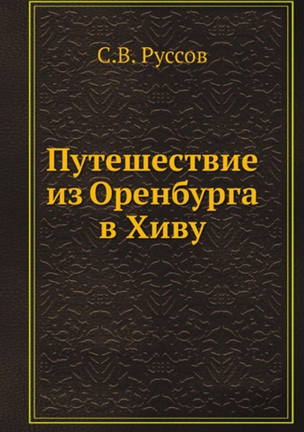Путешествие из Оренбурга в Хиву | С.В. Руссов
