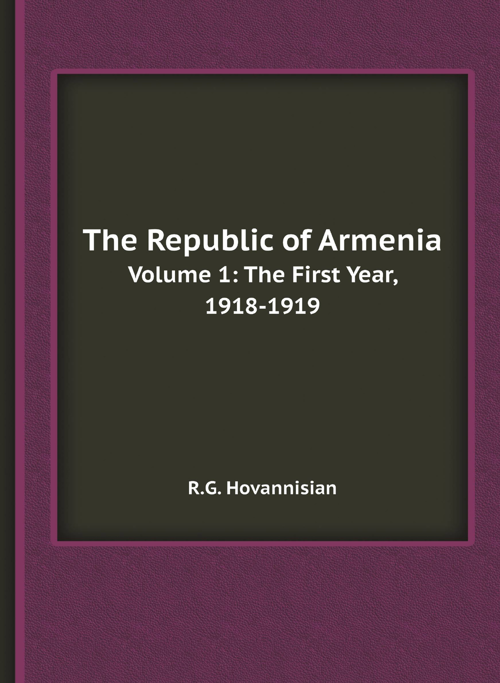 The Republic of Armenia / Республика Армения. Volume 1: The First Year, 1918-1919 / Том 1: первый год, 1918-1919 | R.G. Hovannisian