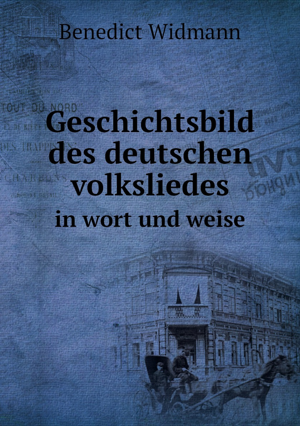 Geschichtsbild des deutschen volksliedes in wort und weise | Benedict Widmann