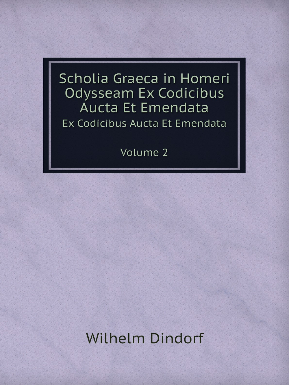 Scholia Graeca in Homeri Odysseam Ex Codicibus Aucta Et Emendata. Tomus 2 | Wilhelm Dindorf
