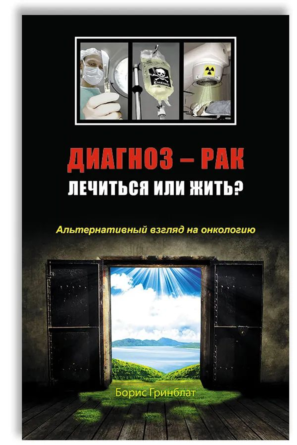Диагноз - рак. Лечиться или жить? Альтернативный взгляд на онкологию