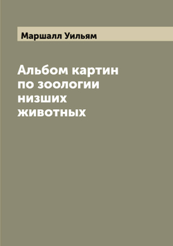 Альбом картин по зоологии низших животных | Маршалл Уильям