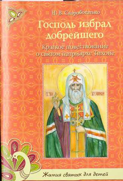 Господь избрал добрейшего.  Краткое повествование о святом патриархе Тихоне для детей