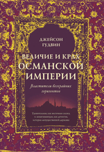 Величие и крах Османской империи. Властители бескрайних горизонтов. Джейсон Гудвин