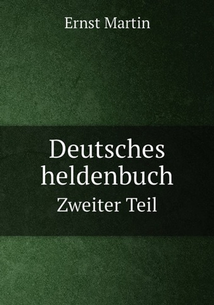 Deutsches heldenbuch. Zweiter Teil | Ernst Martin