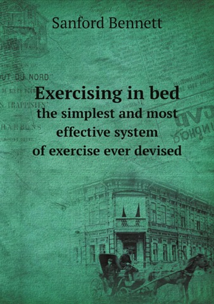 Exercising in bed; the simplest and most effective system of exercise ever devised | Sanford Bennett