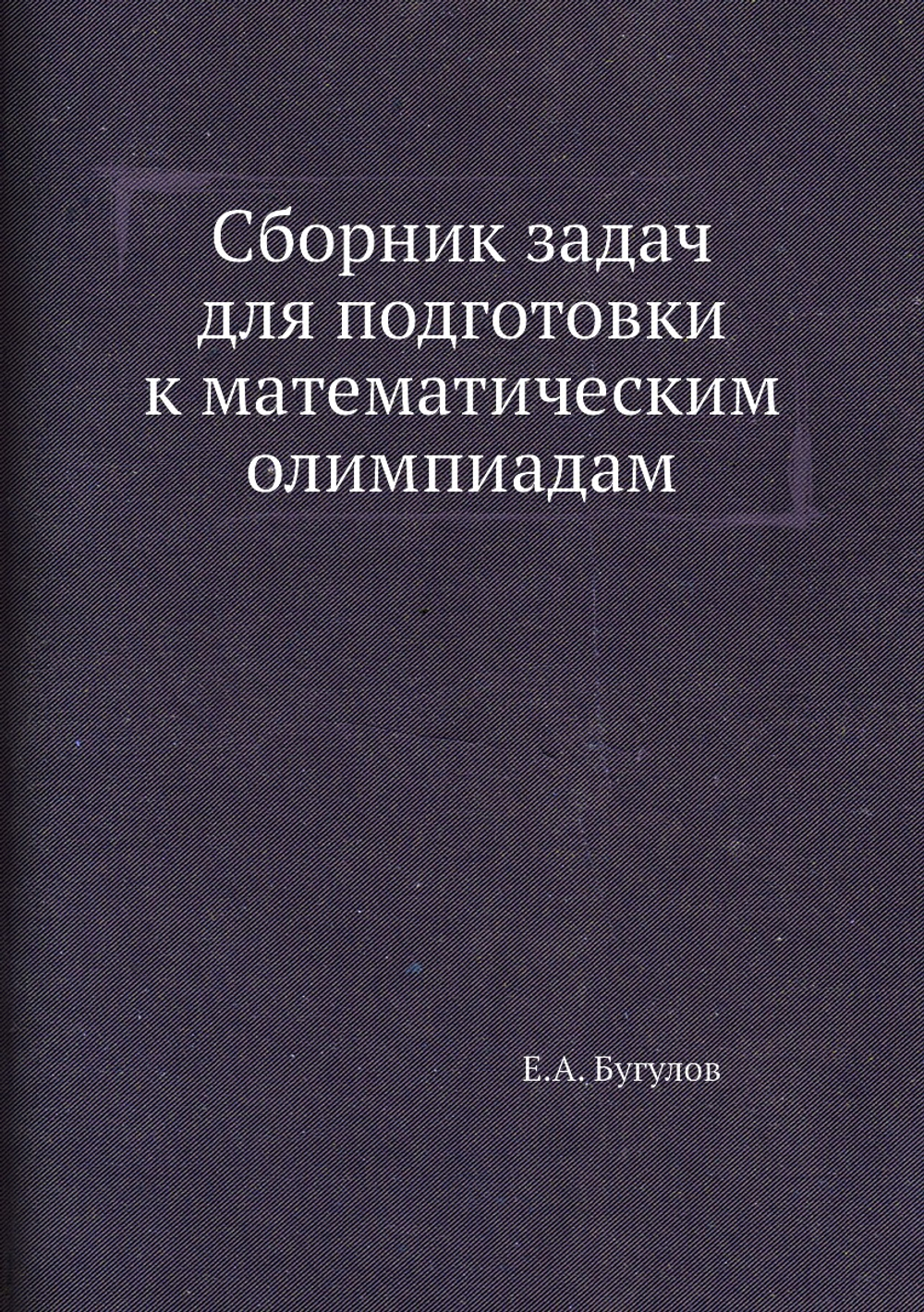 Сборник задач для подготовки к математическим олимпиадам | Е.А. Бугулов