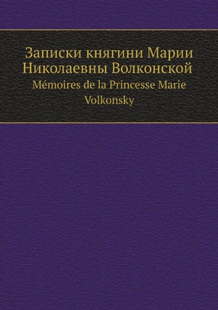 Записки княгини Марии Николаевны Волконской. Mémoires de la Princesse Marie Volkonsky | М.Н. Волконская