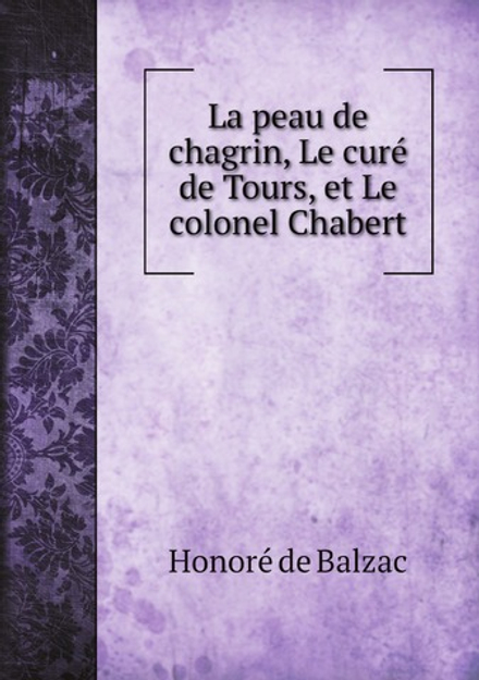 La peau de chagrin, Le curé de Tours, et Le colonel Chabert | Honoré de Balzac