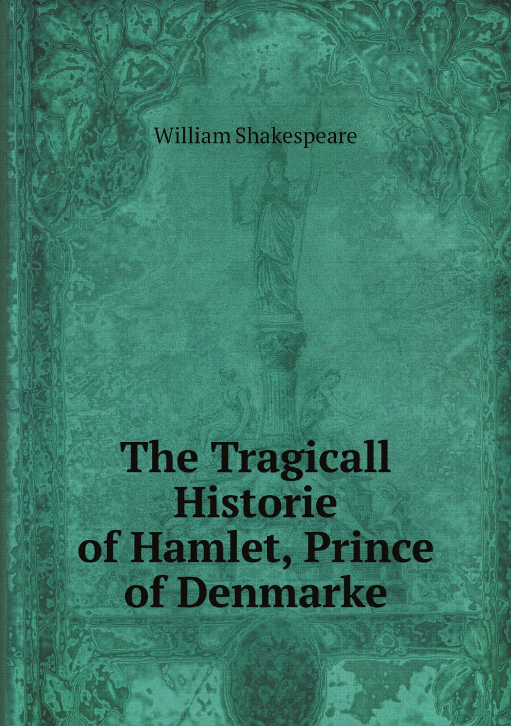The Tragicall Historie of Hamlet, Prince of Denmarke | William Shakespeare