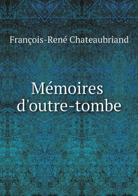 Mémoires d'outre-tombe | F.R. Chateaubriand