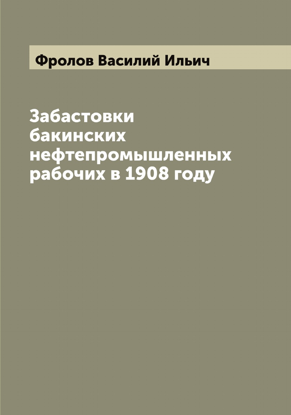 Забастовки бакинских нефтепромышленных рабочих в 1908 году | Фролов Василий Ильич
