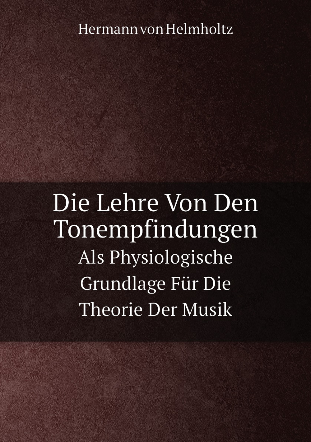 Die Lehre Von Den Tonempfindungen. Als Physiologische Grundlage Für Die Theorie Der Musik | H. von Helmholtz