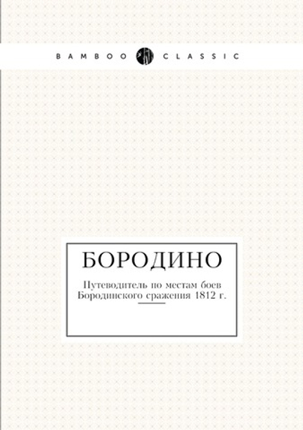 Бородино. Путеводитель по местам боев Бородинского сражения 1812 г | Коллектив авторов