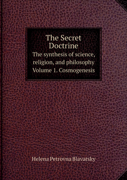 The Secret Doctrine: The synthesis of science, religion, and philosophy. Volume 1: Cosmogenesis | Helena Petrovna Blavatsky