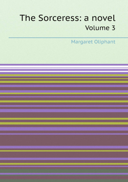 The Sorceress: a novel. Volume 3 | Margaret Oliphant