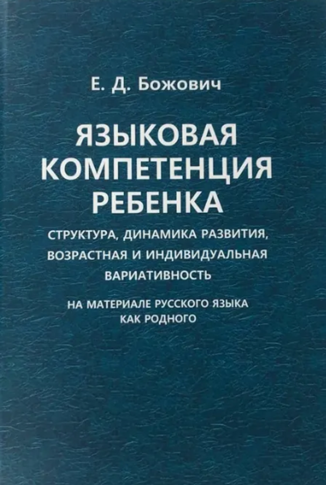 ЯЗЫКОВАЯ КОМПЕТЕНЦИЯ РЕБЕНКА: СТРУКТУРА, ДИНАМИКА РАЗВИТИЯ, ВОЗРАСТНАЯ И ИНДИВИДУАЛЬНАЯ ВАРИАТИВНОСТЬ (На материале русского языка как родного)