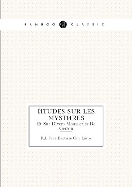 Études Sur Les Mystères. Et Sur Divers Manuscrits De Gerson | P.J. Jean Baptiste One Léroy
