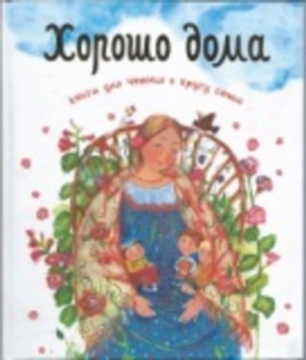 Хорошо дома - книга для чтения в кругу семьи (Свято-Елисаветинский м.) (Сост. Шеваров Дмитрий)