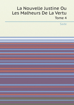 La Nouvelle Justine Ou Les Malheurs De La Vertu. Tome 4 | Sade