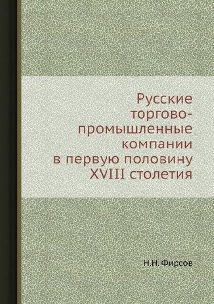 Русские торгово-промышленные компании в первую половину XVIII столетия | Н.Н. Фирсов