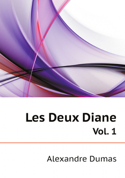 Les Deux Diane (French Edition). Vol. 1 | Александр Дюма