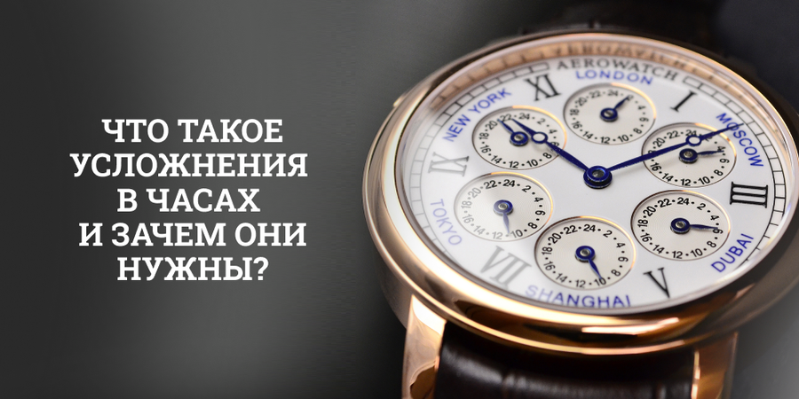 Что такое усложнения в часах: игра на грани искусства и инженерии