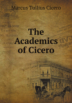 The Academics of Cicero | Marcus Tullius Cicero