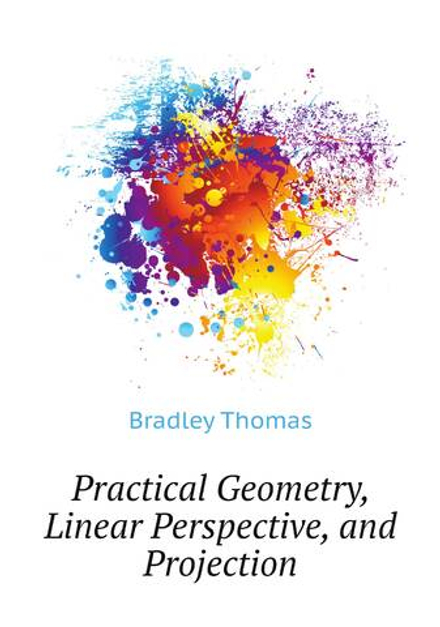 Practical Geometry, Linear Perspective, and Projection | Bradley Thomas