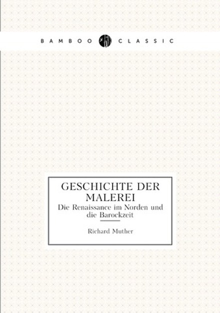 Geschichte der Malerei. Die Renaissance im Norden und die Barockzeit | Muther Richard