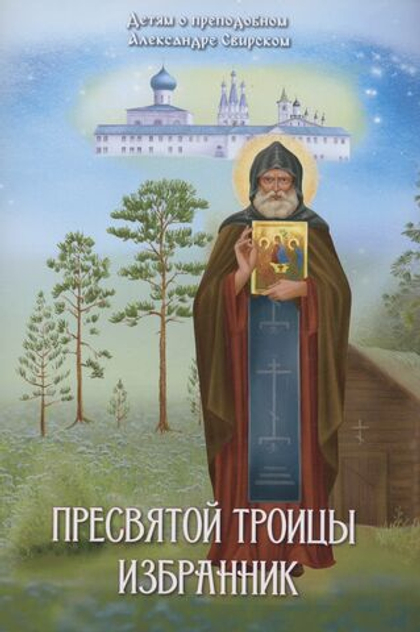 Пресвятой Троицы избранник. Детям о преподобном Александре Свирском