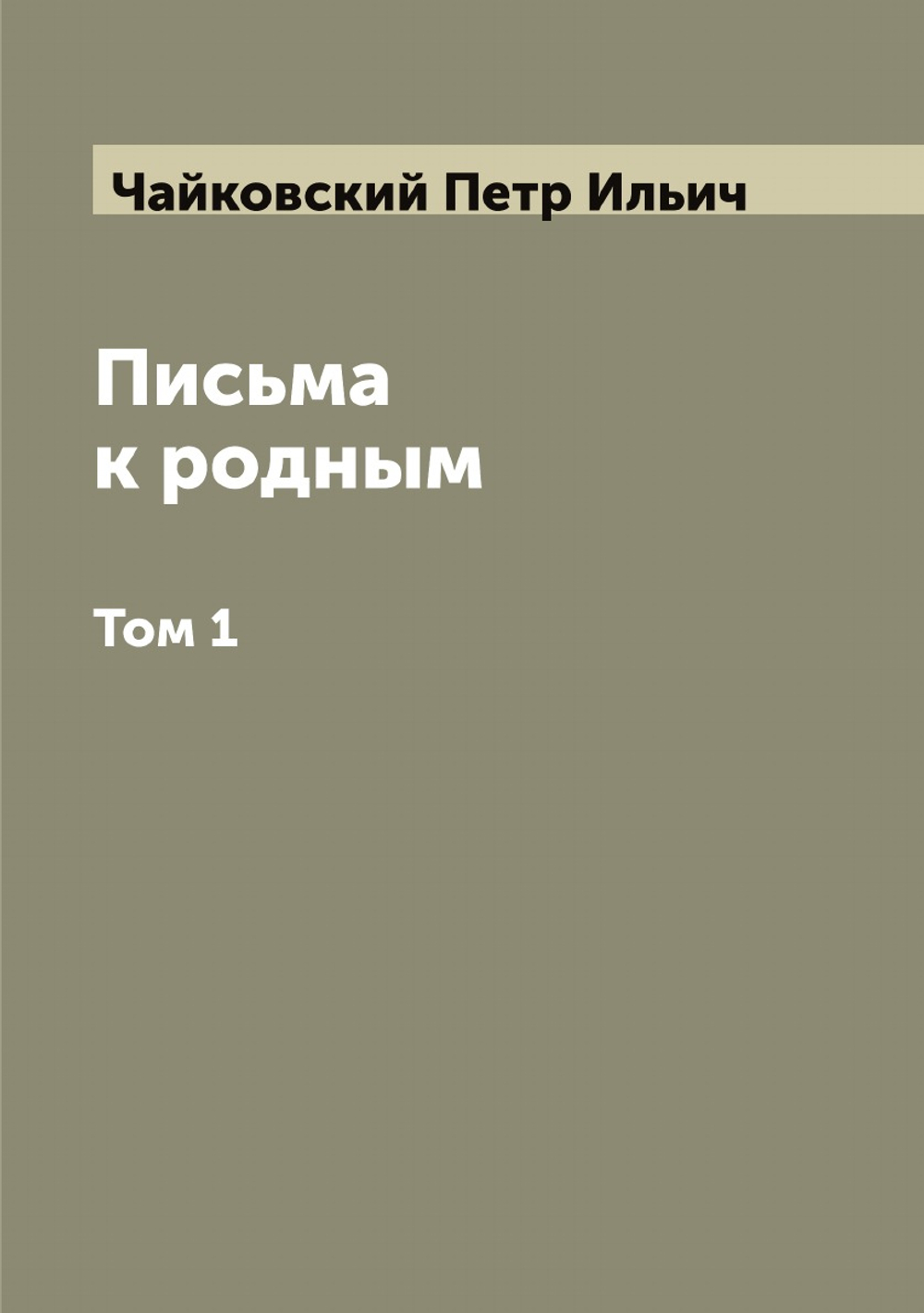 Письма к родным. Том 1 | Чайковский Петр Ильич