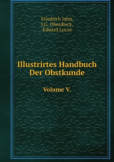 Illustrirtes Handbuch Der Obstkunde. Volume V. | Friedrich Jahn; J.G. Oberdieck; Eduard Lucas