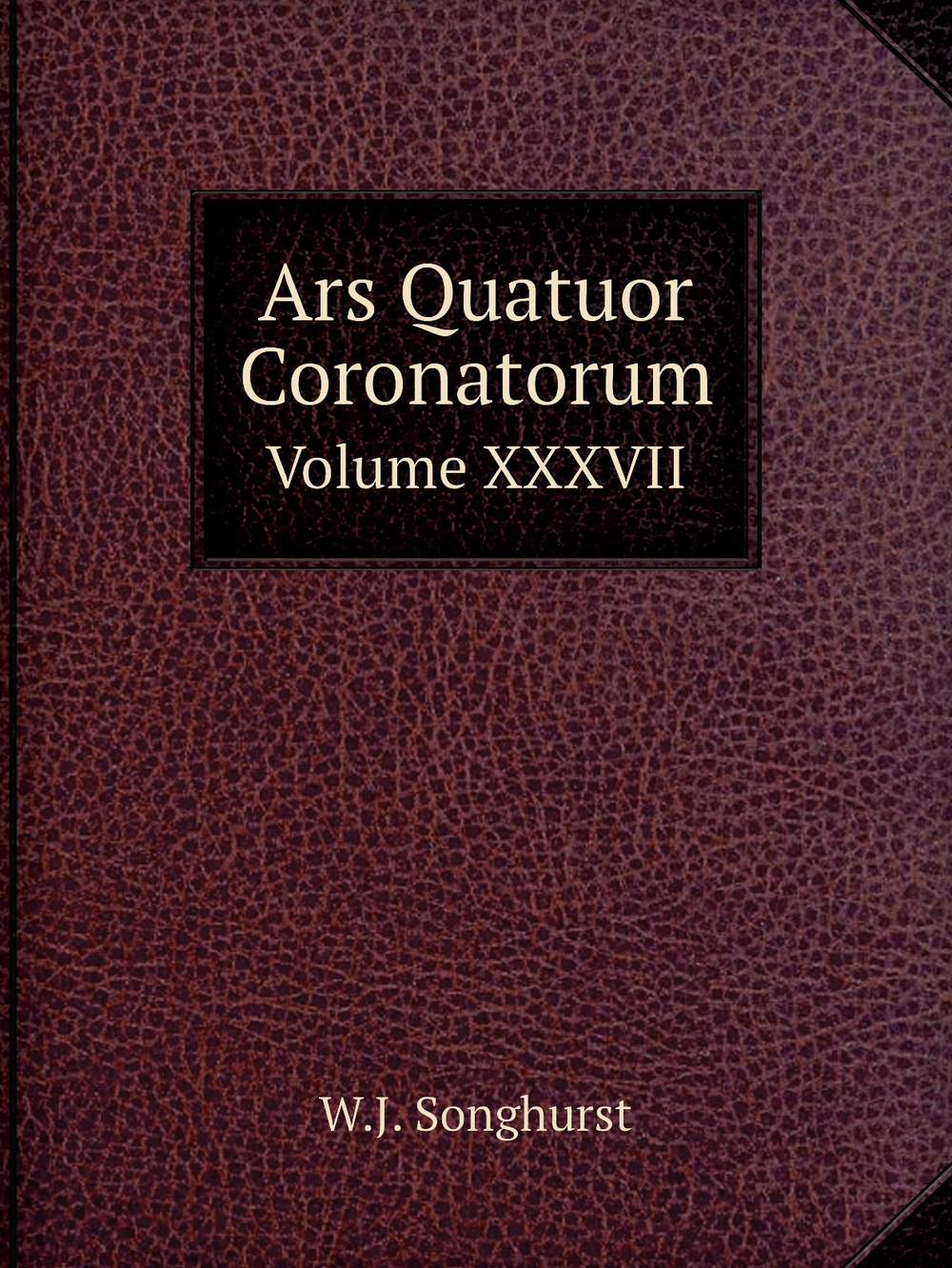 Ars Quatuor Coronatorum. Volume XXXVII | W.J. Songhurst
