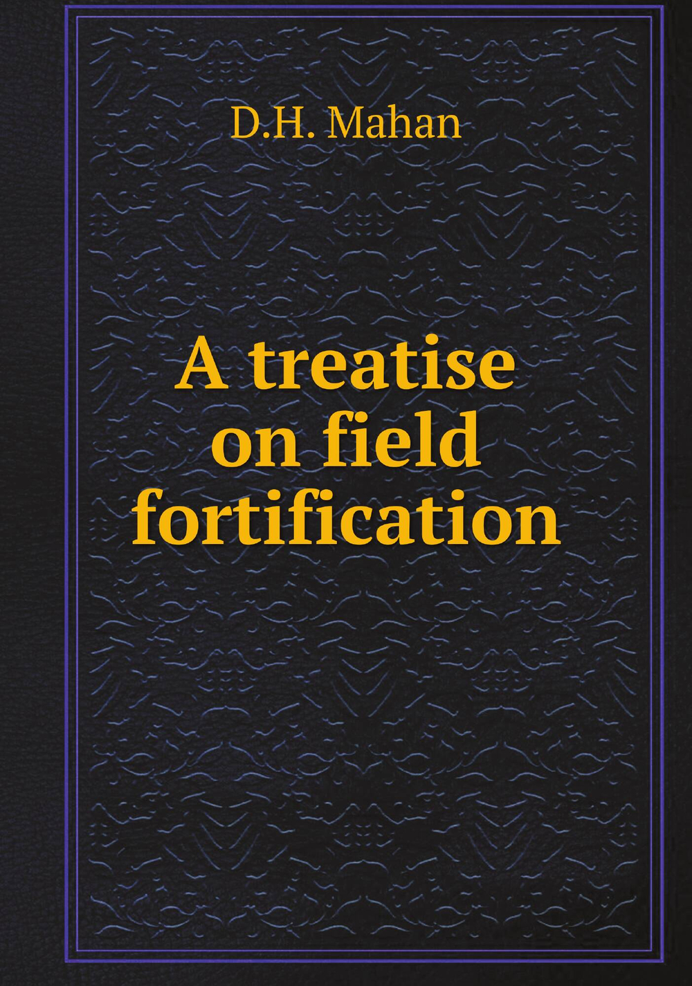 A treatise on field fortification | D.H. Mahan