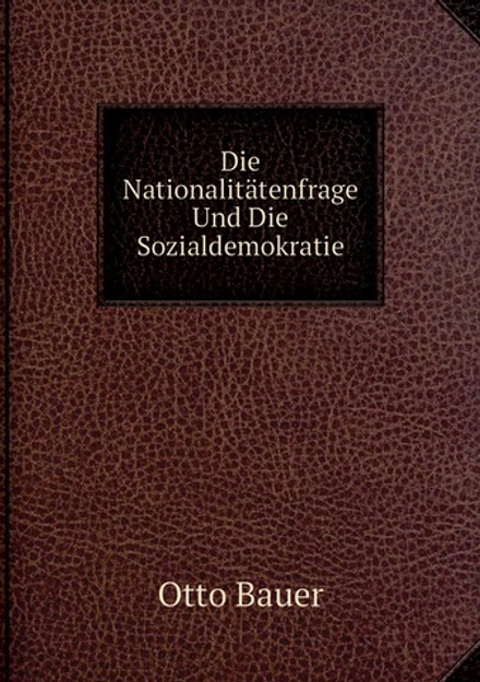 Die Nationalitätenfrage Und Die Sozialdemokratie | O. Bauer