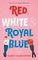 Red, White &amp; Royal Blue