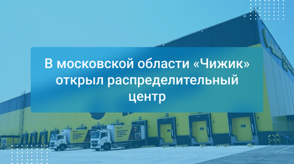 В московской области «Чижик» открыл распределительный центр