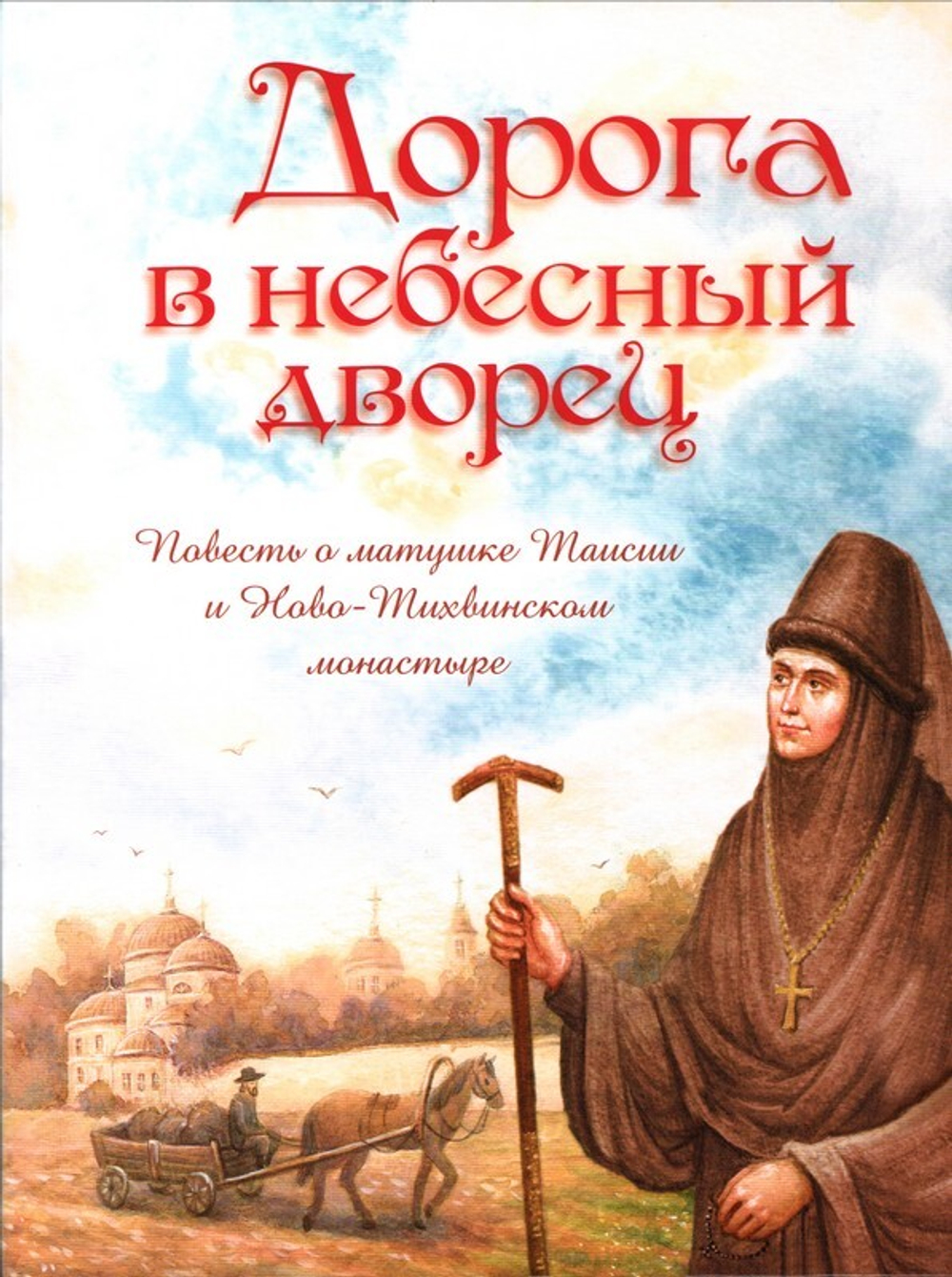 Дорога в небесный дворец. Повесть о матушке Таисии и Ново-Тихвинском монастыре