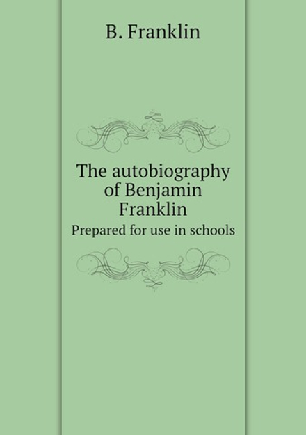 The autobiography of Benjamin Franklin. Prepared for use in schools | B. Franklin