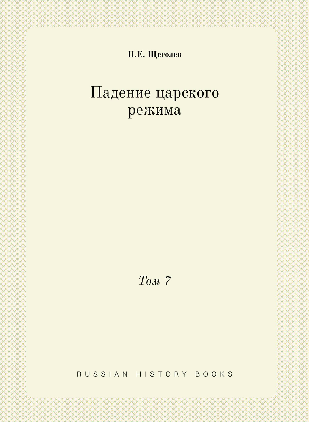 Падение царского режима. Том 7 | П.Е. Щеголев