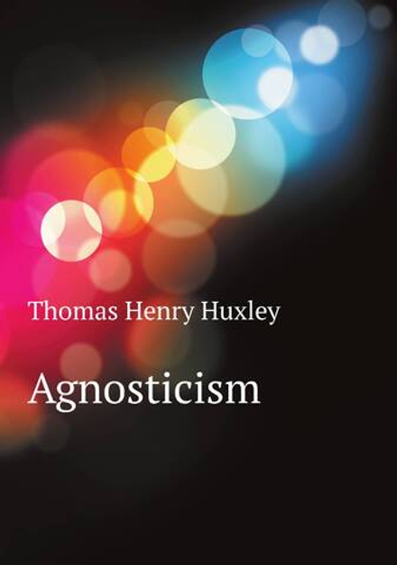Agnosticism | Thomas Henry Huxley