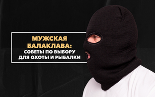 Советы по выбору мужской балаклавы для охоты и рыбалки