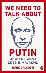 We Need to Talk About Putin : Why the West gets him wrong, and how to get him right