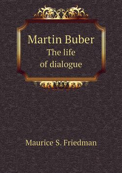Martin Buber. The life of dialogue | Maurice S. Friedman
