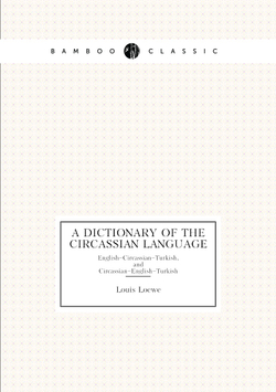 A dictionary of the Circassian language. English–Circassian–Turkish, and Circassian–English–Turkish | Louis Loewe