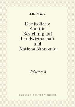 Der isolierte Staat in Beziehung auf Landwirthschaft und Nationalökonomie. Volume 3 | J.H. Thünen