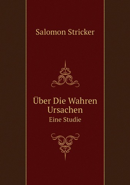 Über Die Wahren Ursachen. Eine Studie | Salomon Stricker